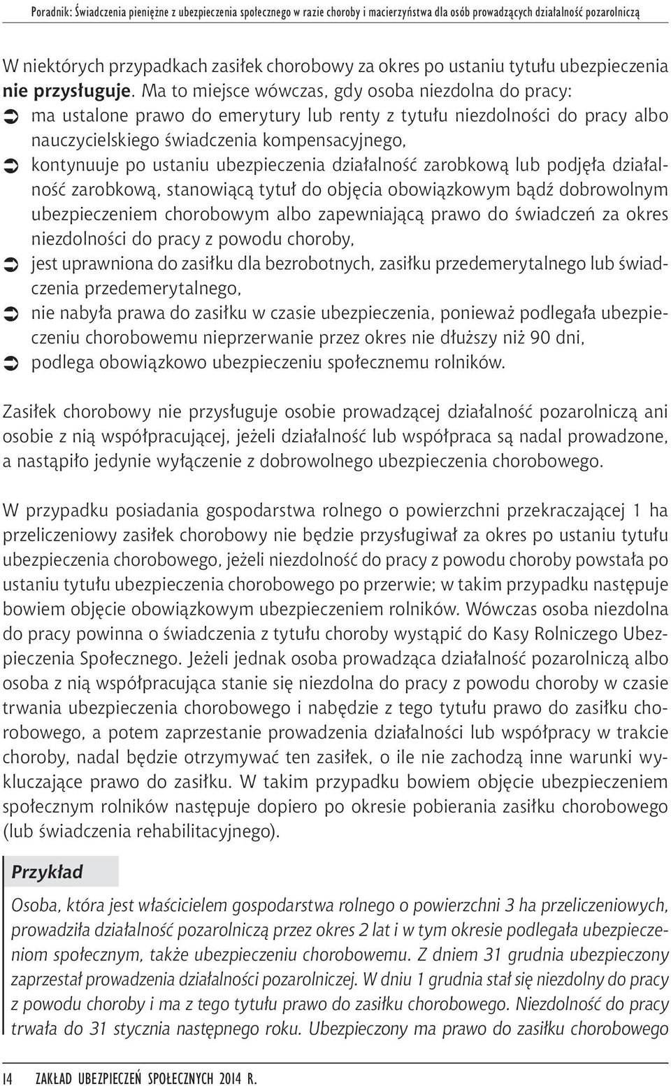 Ma to miejsce wówczas, gdy osoba niezdolna do pracy: ma ustalone prawo do emerytury lub renty z tytułu niezdolności do pracy albo nauczycielskiego świadczenia kompensacyjnego, kontynuuje po ustaniu