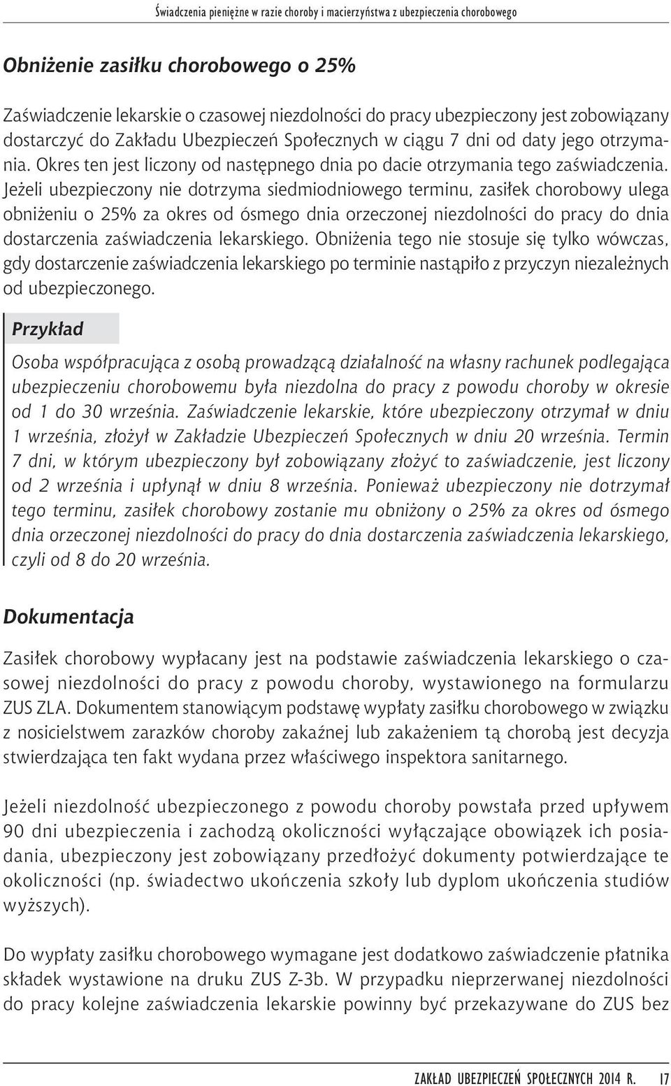 Jeżeli ubezpieczony nie dotrzyma siedmiodniowego terminu, zasiłek chorobowy ulega obniżeniu o 25% za okres od ósmego dnia orzeczonej niezdolności do pracy do dnia dostarczenia zaświadczenia