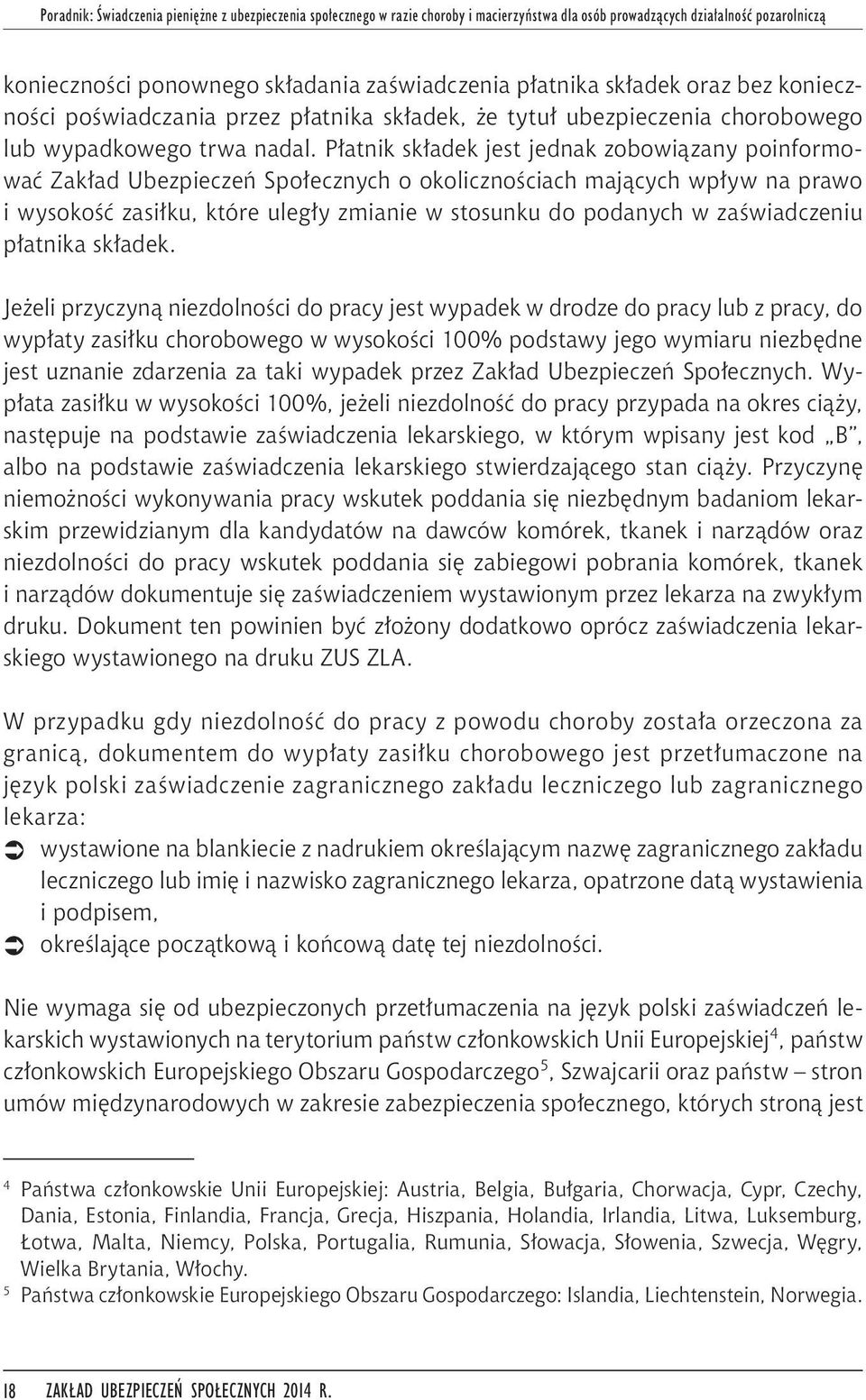 Płatnik składek jest jednak zobowiązany poinformować Zakład Ubezpieczeń Społecznych o okolicznościach mających wpływ na prawo i wysokość zasiłku, które uległy zmianie w stosunku do podanych w