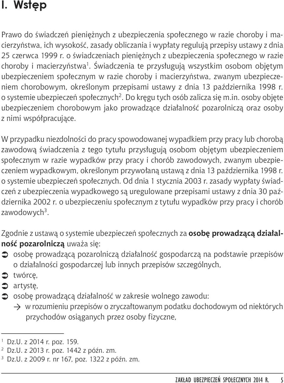 Świadczenia te przysługują wszystkim osobom objętym ubezpieczeniem społecznym w razie choroby i macierzyństwa, zwanym ubezpieczeniem chorobowym, określonym przepisami ustawy z dnia 13 października