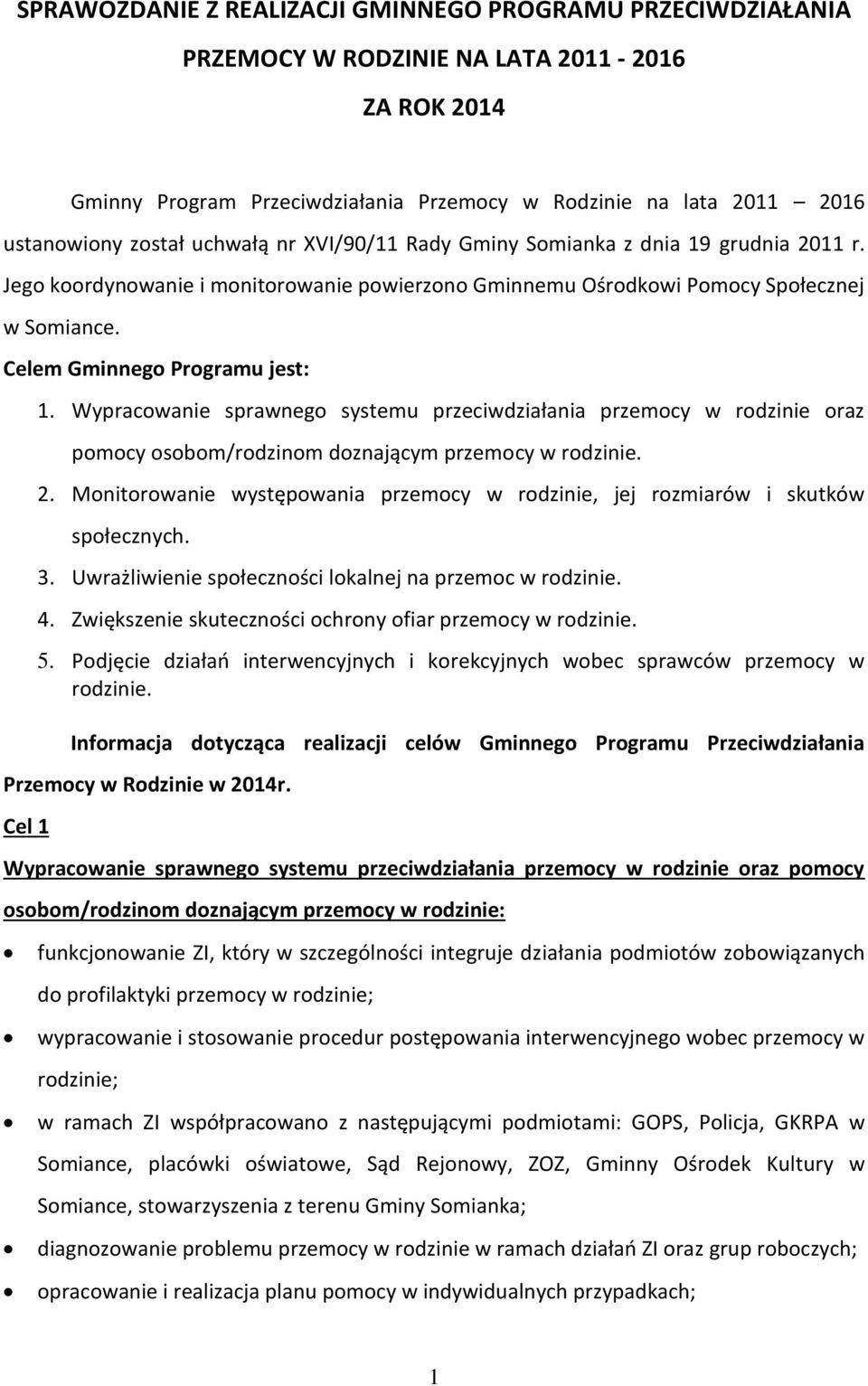 Wypracowanie sprawnego systemu przeciwdziałania przemocy w rodzinie oraz pomocy osobom/rodzinom doznającym przemocy w rodzinie. 2.