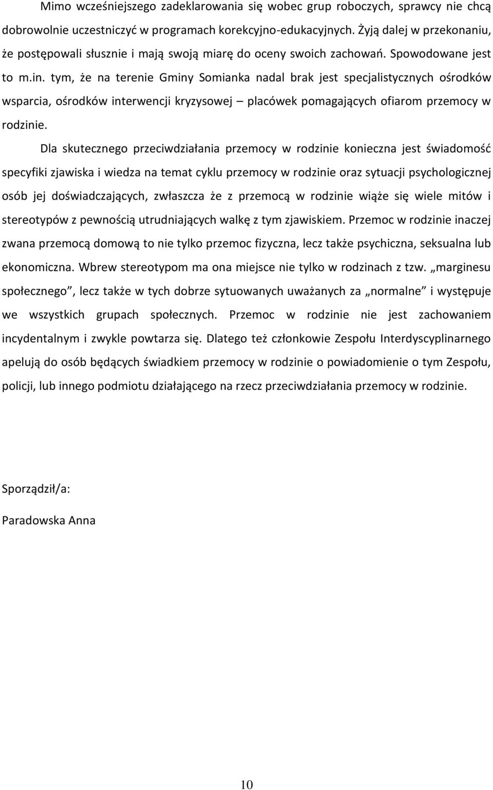 tym, że na terenie Gminy Somianka nadal brak jest specjalistycznych ośrodków wsparcia, ośrodków interwencji kryzysowej placówek pomagających ofiarom przemocy w rodzinie.