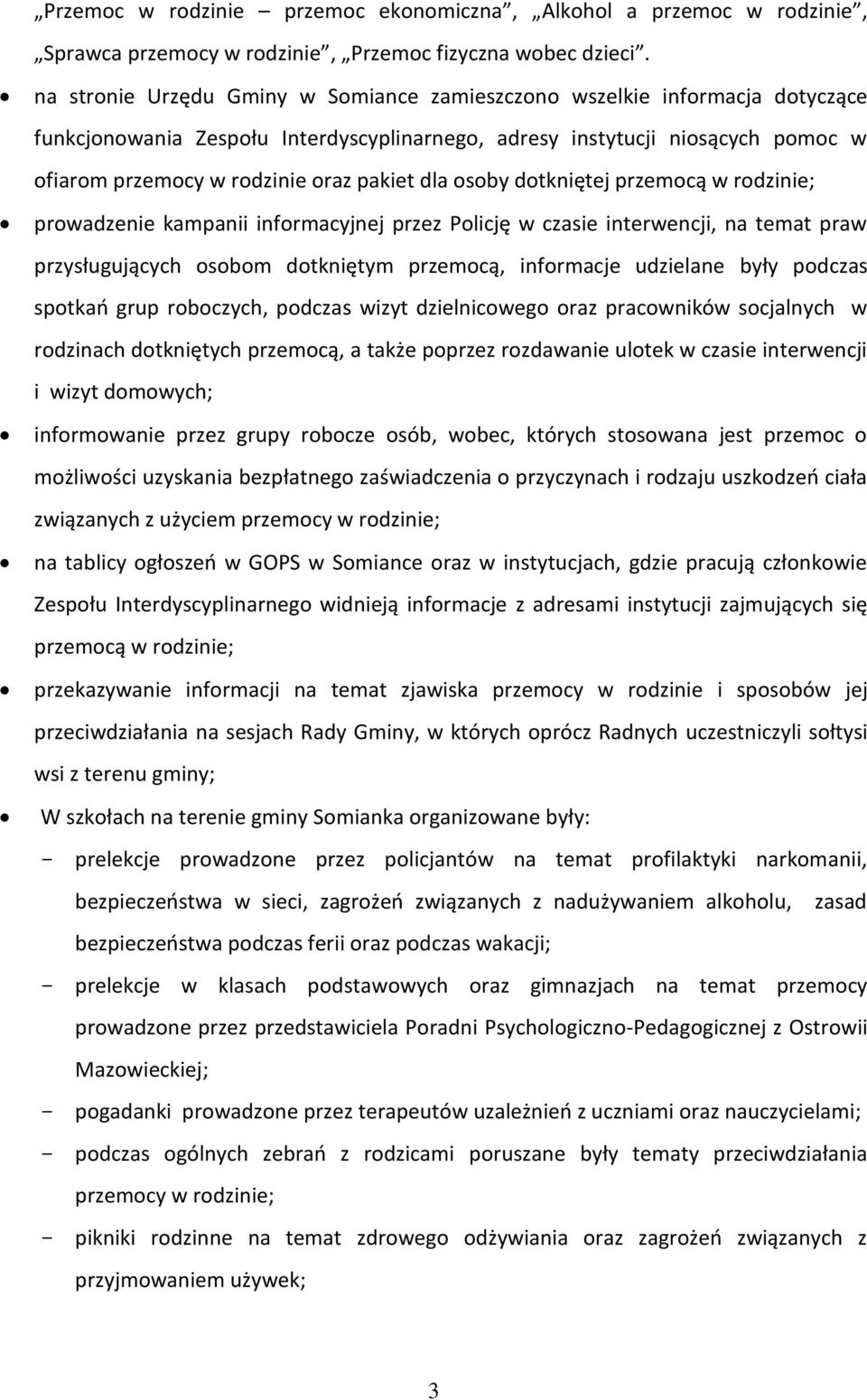 dla osoby dotkniętej przemocą w rodzinie; prowadzenie kampanii informacyjnej przez Policję w czasie interwencji, na temat praw przysługujących osobom dotkniętym przemocą, informacje udzielane były