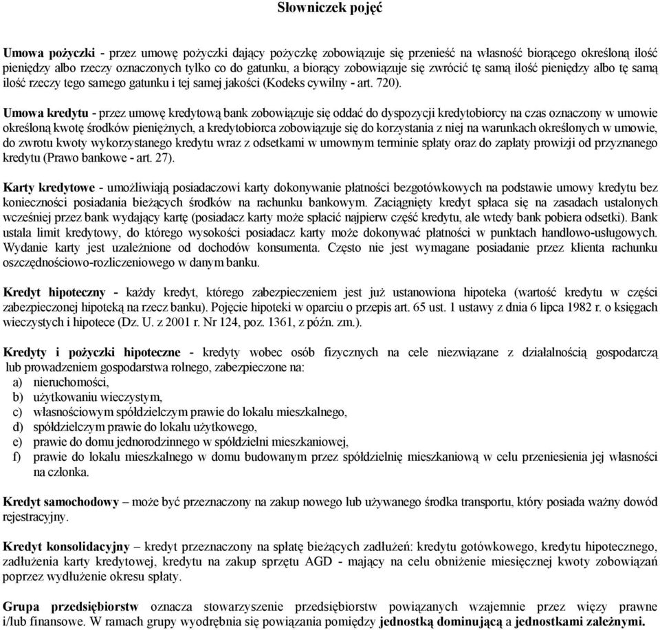 Umowa kredytu - przez umowę kredytową bank zobowiązuje się oddać do dyspozycji kredytobiorcy na czas oznaczony w umowie określoną kwotę środków pienięŝnych, a kredytobiorca zobowiązuje się do