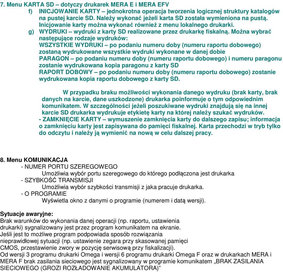 Można wybrać następujące rodzaje wydruków: WSZYSTKIE WYDRUKI po podaniu numeru doby (numeru raportu dobowego) zostaną wydrukowane wszystkie wydruki wykonane w danej dobie PARAGON po podaniu numeru