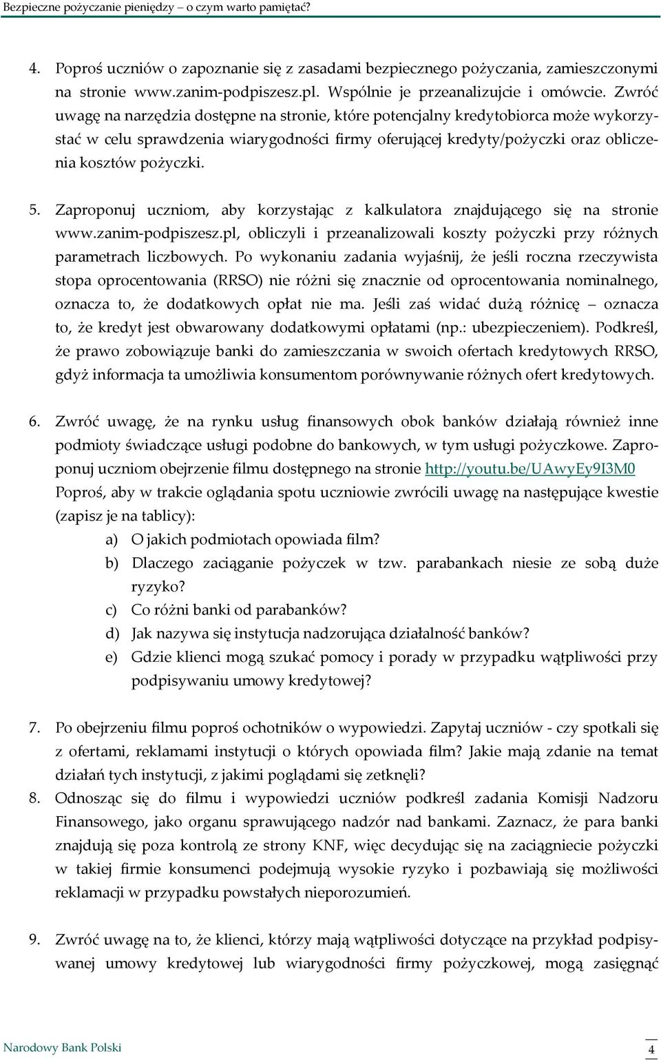 Zaproponuj uczniom, aby korzystając z kalkulatora znajdującego się na stronie www.zanim-podpiszesz.pl, obliczyli i przeanalizowali koszty pożyczki przy różnych parametrach liczbowych.