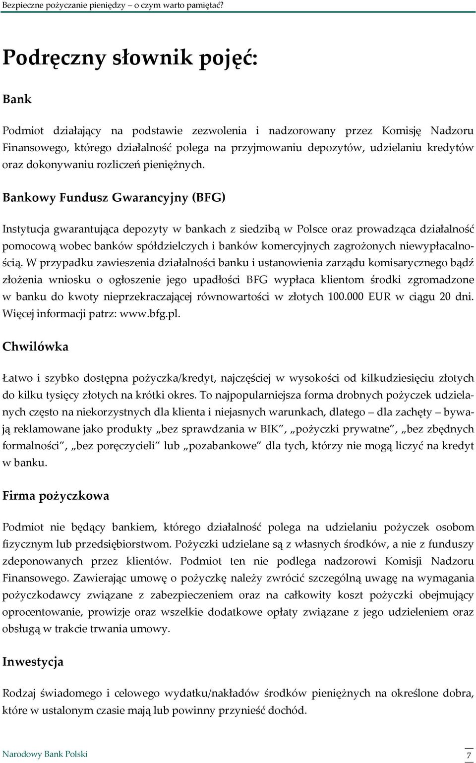 Bankowy Fundusz Gwarancyjny (BFG) Instytucja gwarantująca depozyty w bankach z siedzibą w Polsce oraz prowadząca działalność pomocową wobec banków spółdzielczych i banków komercyjnych zagrożonych