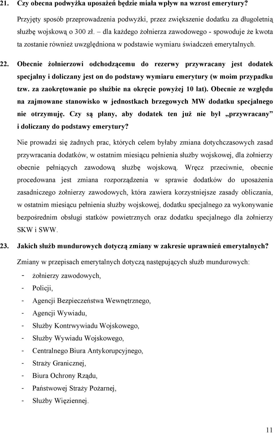 Obecnie żołnierzowi odchodzącemu do rezerwy przywracany jest dodatek specjalny i doliczany jest on do podstawy wymiaru emerytury (w moim przypadku tzw.