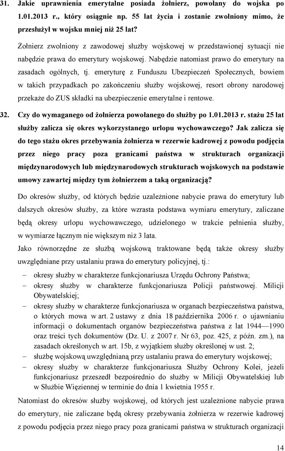 emeryturę z Funduszu Ubezpieczeń Społecznych, bowiem w takich przypadkach po zakończeniu służby wojskowej, resort obrony narodowej przekaże do ZUS składki na ubezpieczenie emerytalne i rentowe. 32.