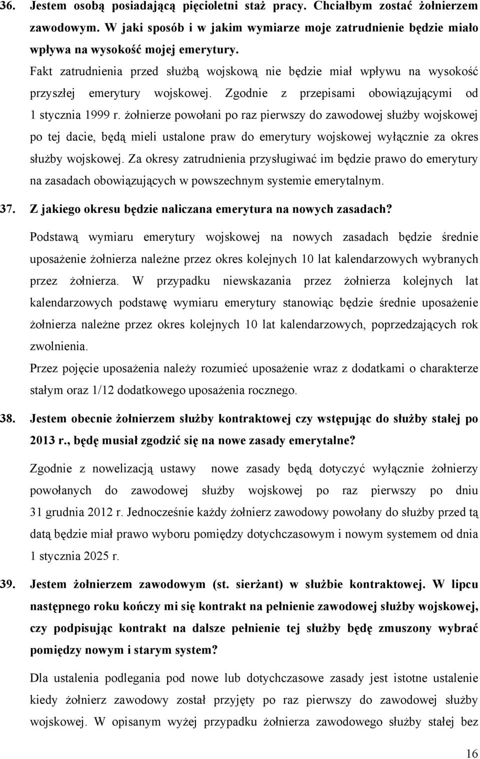 żołnierze powołani po raz pierwszy do zawodowej służby wojskowej po tej dacie, będą mieli ustalone praw do emerytury wojskowej wyłącznie za okres służby wojskowej.
