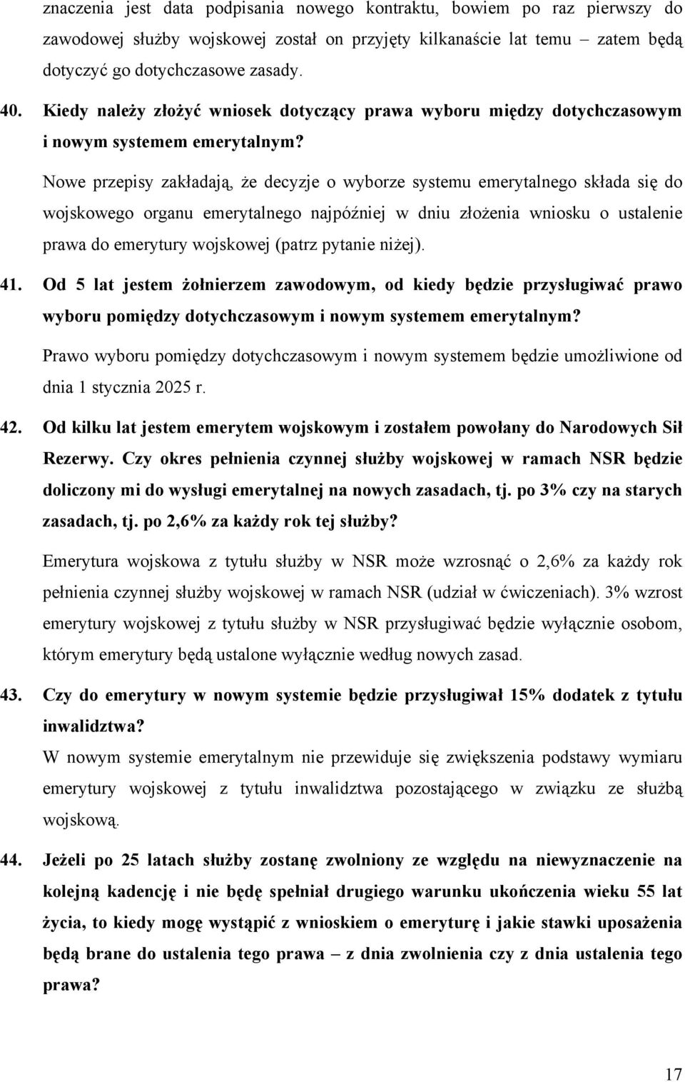 Nowe przepisy zakładają, że decyzje o wyborze systemu emerytalnego składa się do wojskowego organu emerytalnego najpóźniej w dniu złożenia wniosku o ustalenie prawa do emerytury wojskowej (patrz