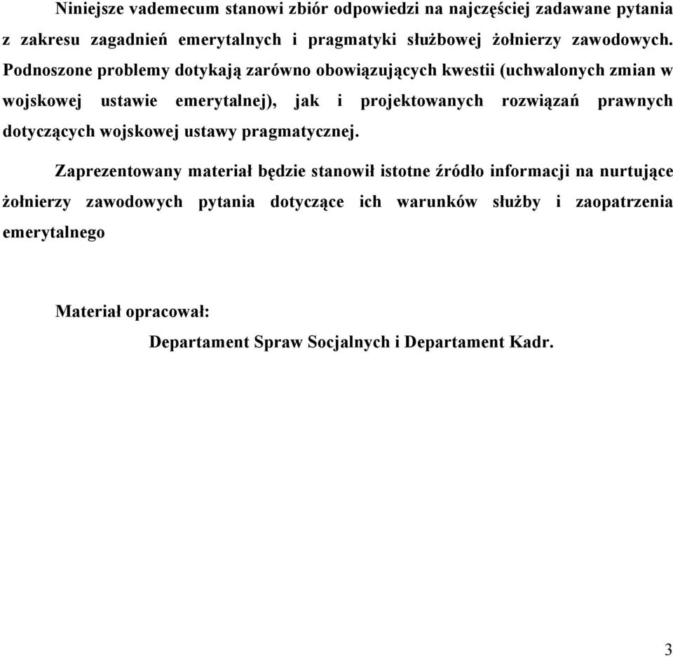 Podnoszone problemy dotykają zarówno obowiązujących kwestii (uchwalonych zmian w wojskowej ustawie emerytalnej), jak i projektowanych rozwiązań