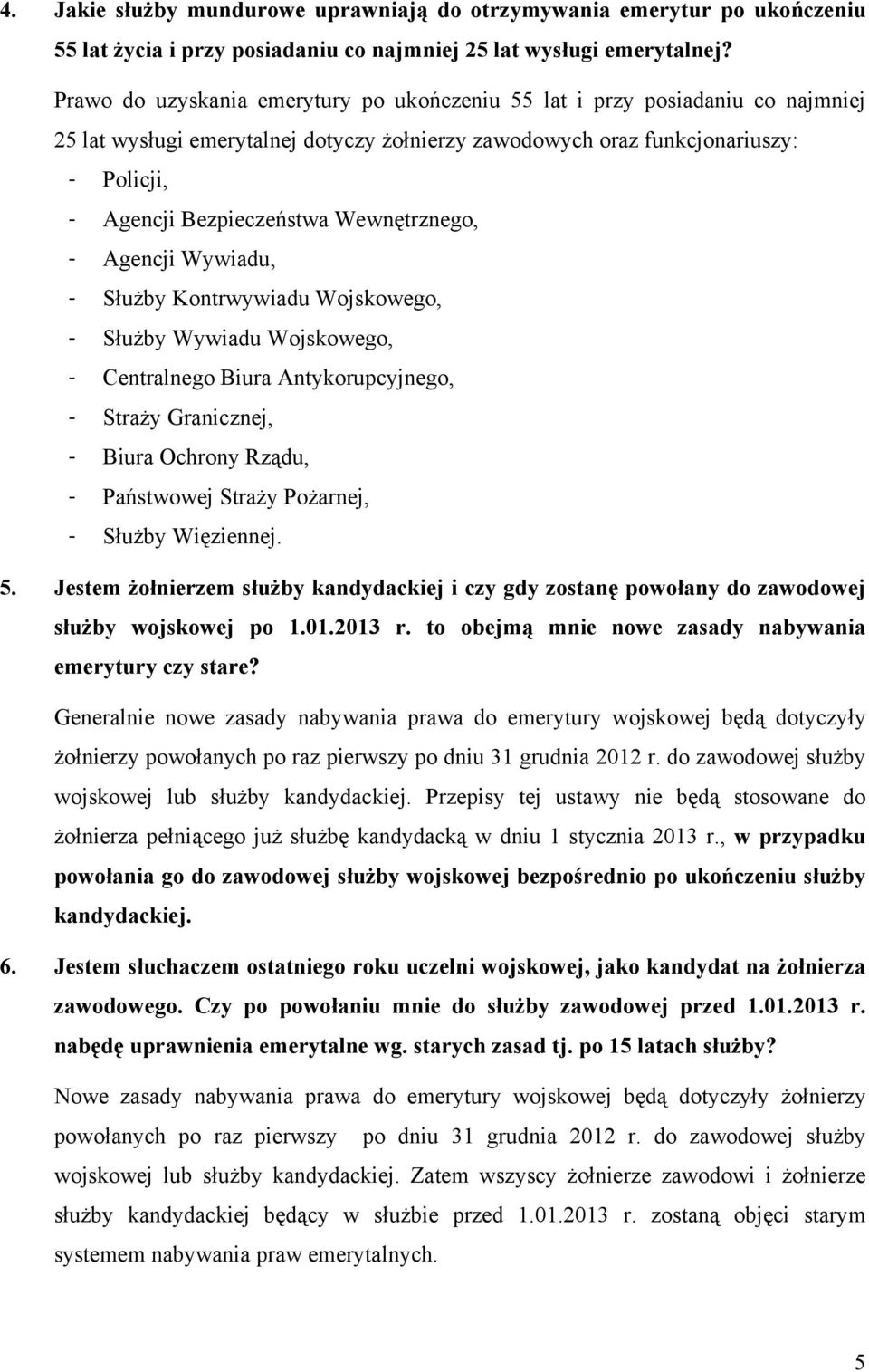 Wewnętrznego, - Agencji Wywiadu, - Służby Kontrwywiadu Wojskowego, - Służby Wywiadu Wojskowego, - Centralnego Biura Antykorupcyjnego, - Straży Granicznej, - Biura Ochrony Rządu, - Państwowej Straży