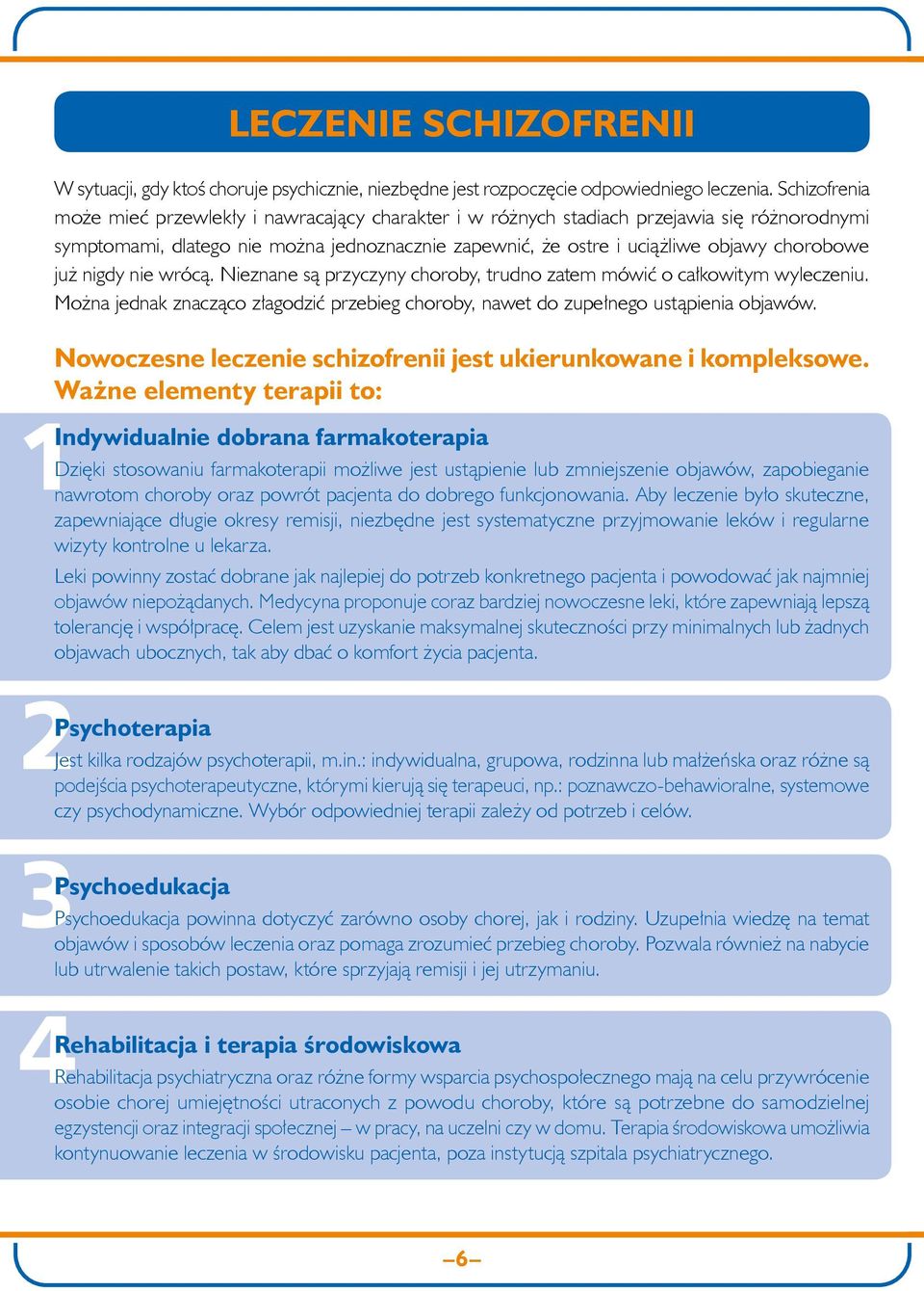 Uzupełnia wiedzę na temat objawów i sposobów leczenia oraz pomaga zrozumieć przebieg choroby. Pozwala również na nabycie lub utrwalenie takich postaw, które sprzyjają remisji i jej utrzymaniu.