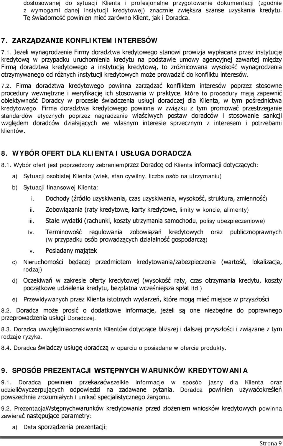 Jeżeli wynagrodzenie Firmy doradztwa kredytowego stanowi prowizja wypłacana przez instytucję kredytową w przypadku uruchomienia kredytu na podstawie umowy agencyjnej zawartej między Firmą doradztwa