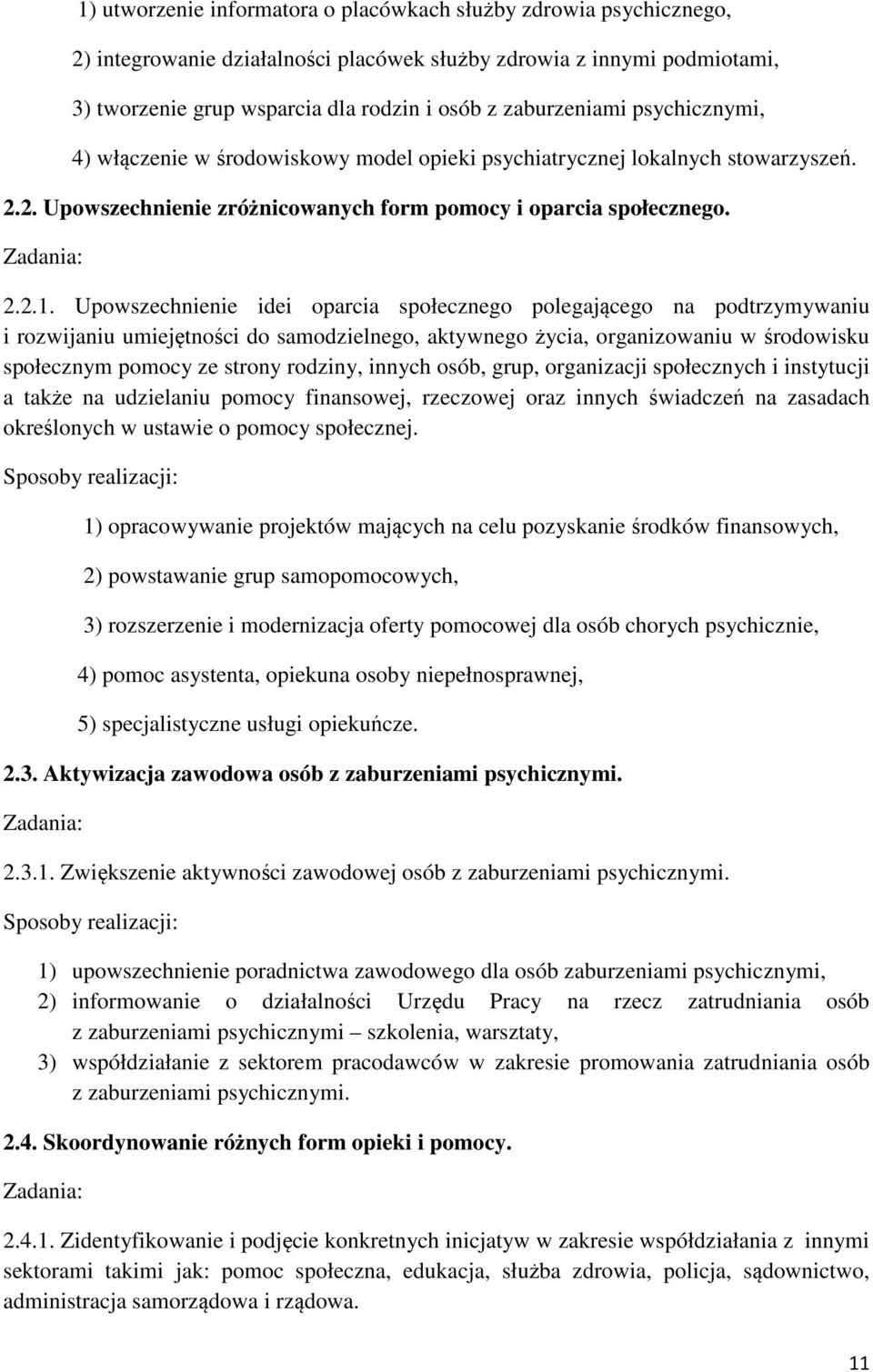 Upowszechnienie idei oparcia społecznego polegającego na podtrzymywaniu i rozwijaniu umiejętności do samodzielnego, aktywnego życia, organizowaniu w środowisku społecznym pomocy ze strony rodziny,