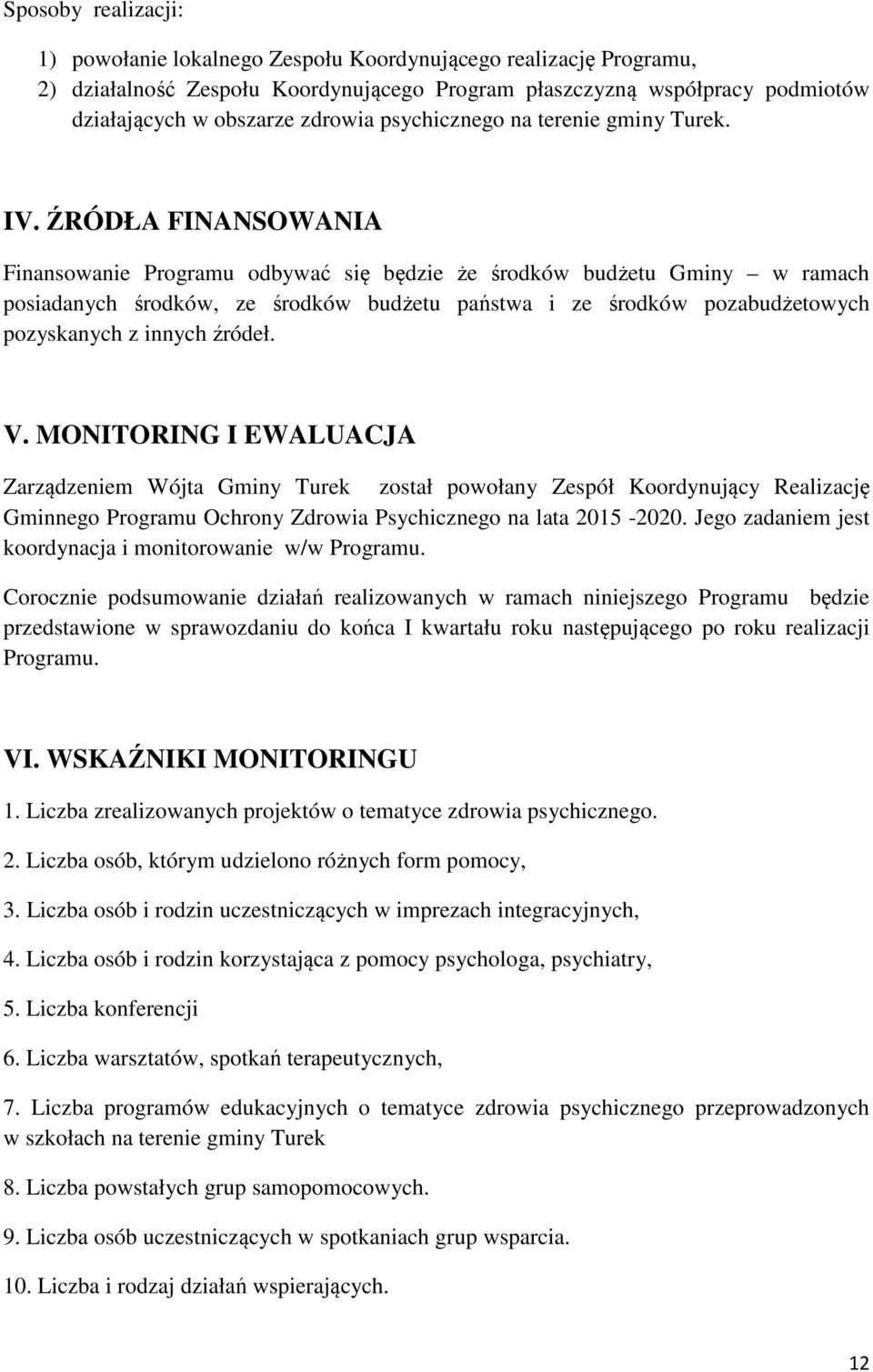ŹRÓDŁA FINANSOWANIA Finansowanie Programu odbywać się będzie że środków budżetu Gminy w ramach posiadanych środków, ze środków budżetu państwa i ze środków pozabudżetowych pozyskanych z innych źródeł.