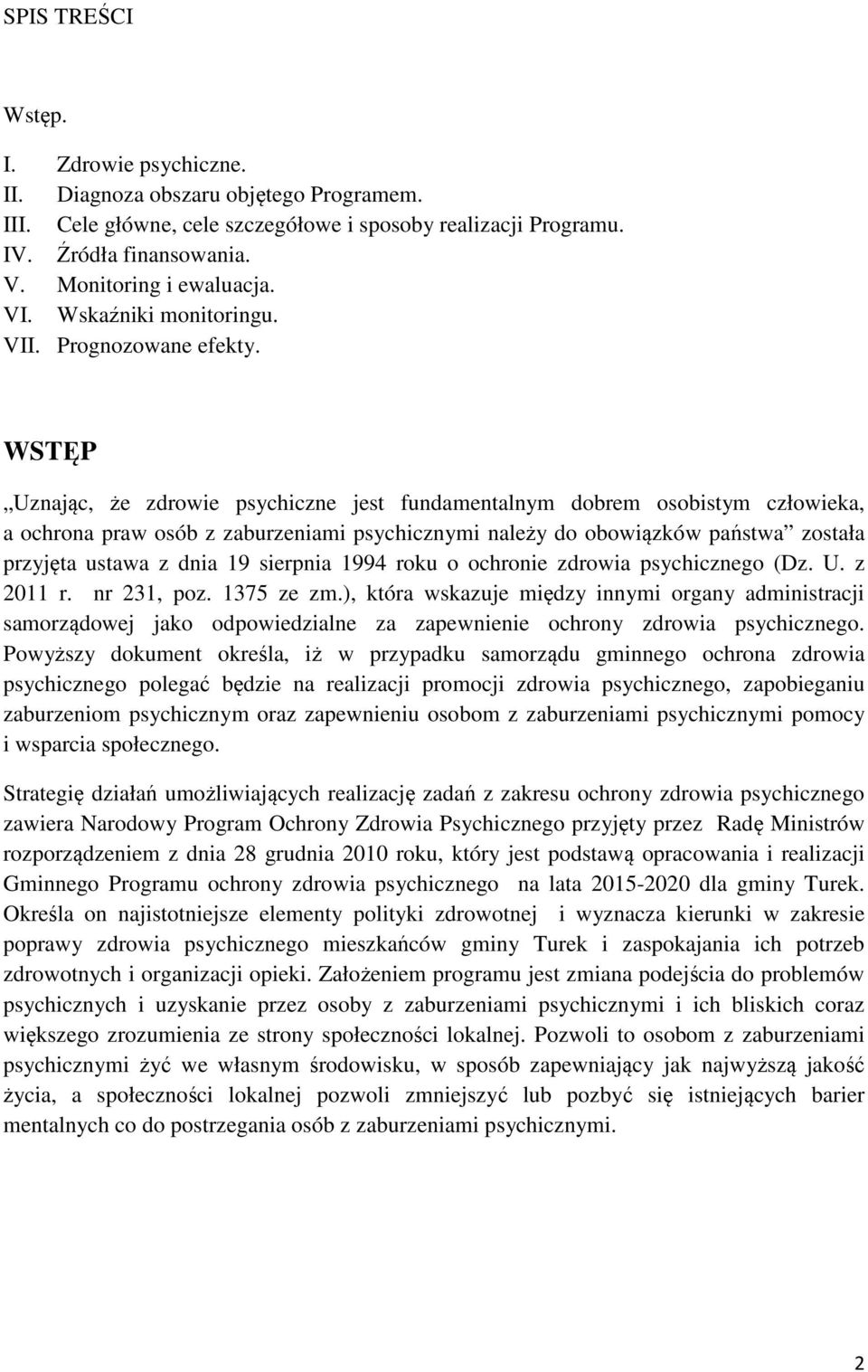 WSTĘP Uznając, że zdrowie psychiczne jest fundamentalnym dobrem osobistym człowieka, a ochrona praw osób z zaburzeniami psychicznymi należy do obowiązków państwa została przyjęta ustawa z dnia 19