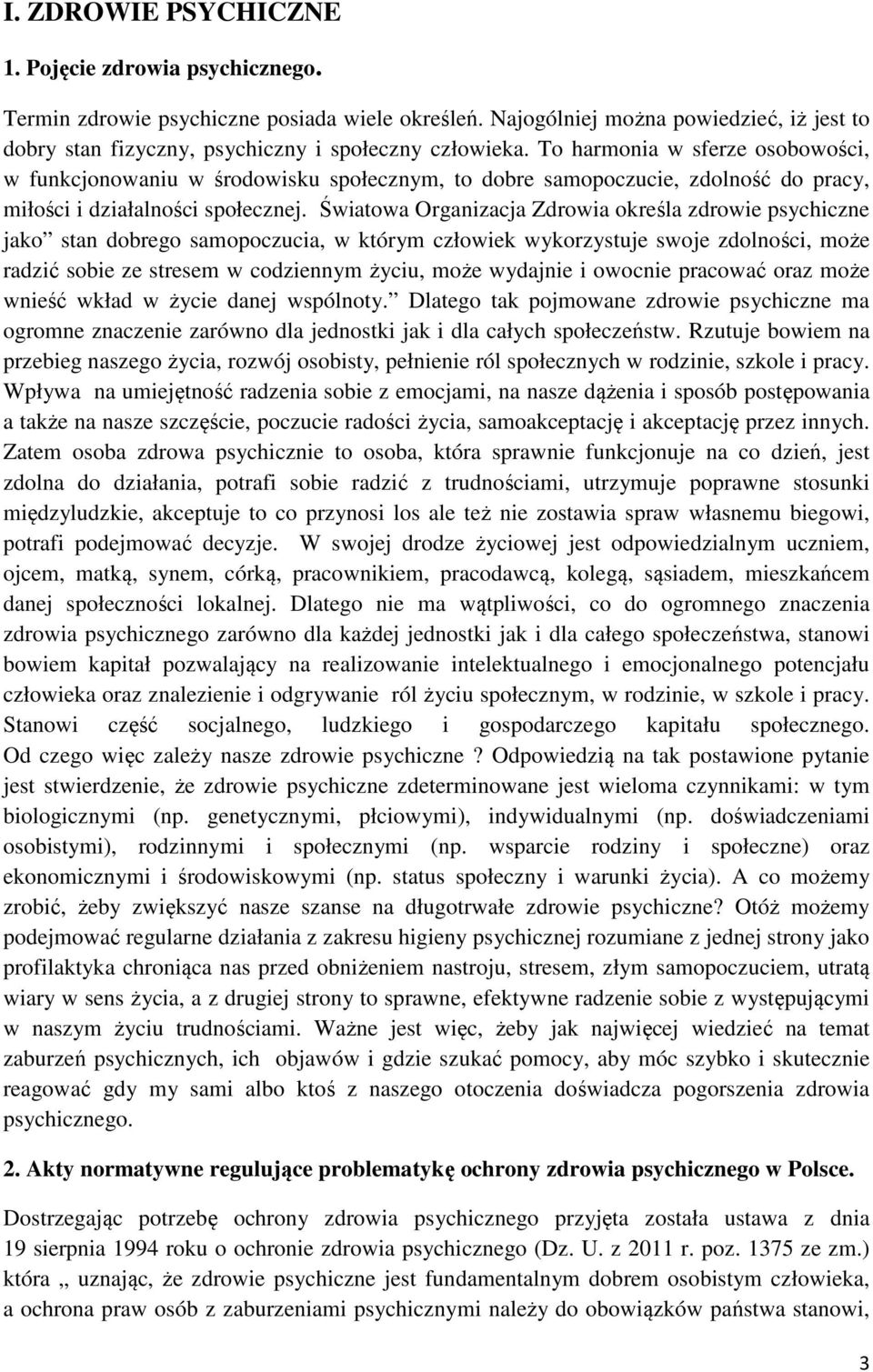 Światowa Organizacja Zdrowia określa zdrowie psychiczne jako stan dobrego samopoczucia, w którym człowiek wykorzystuje swoje zdolności, może radzić sobie ze stresem w codziennym życiu, może wydajnie