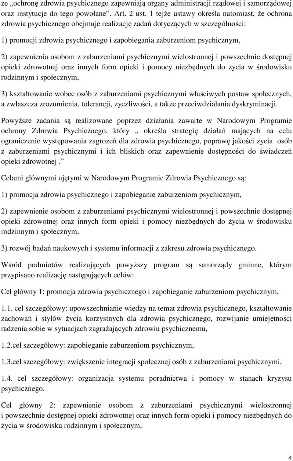 zapewnienia osobom z zaburzeniami psychicznymi wielostronnej i powszechnie dostępnej opieki zdrowotnej oraz innych form opieki i pomocy niezbędnych do życia w środowisku rodzinnym i społecznym, 3)
