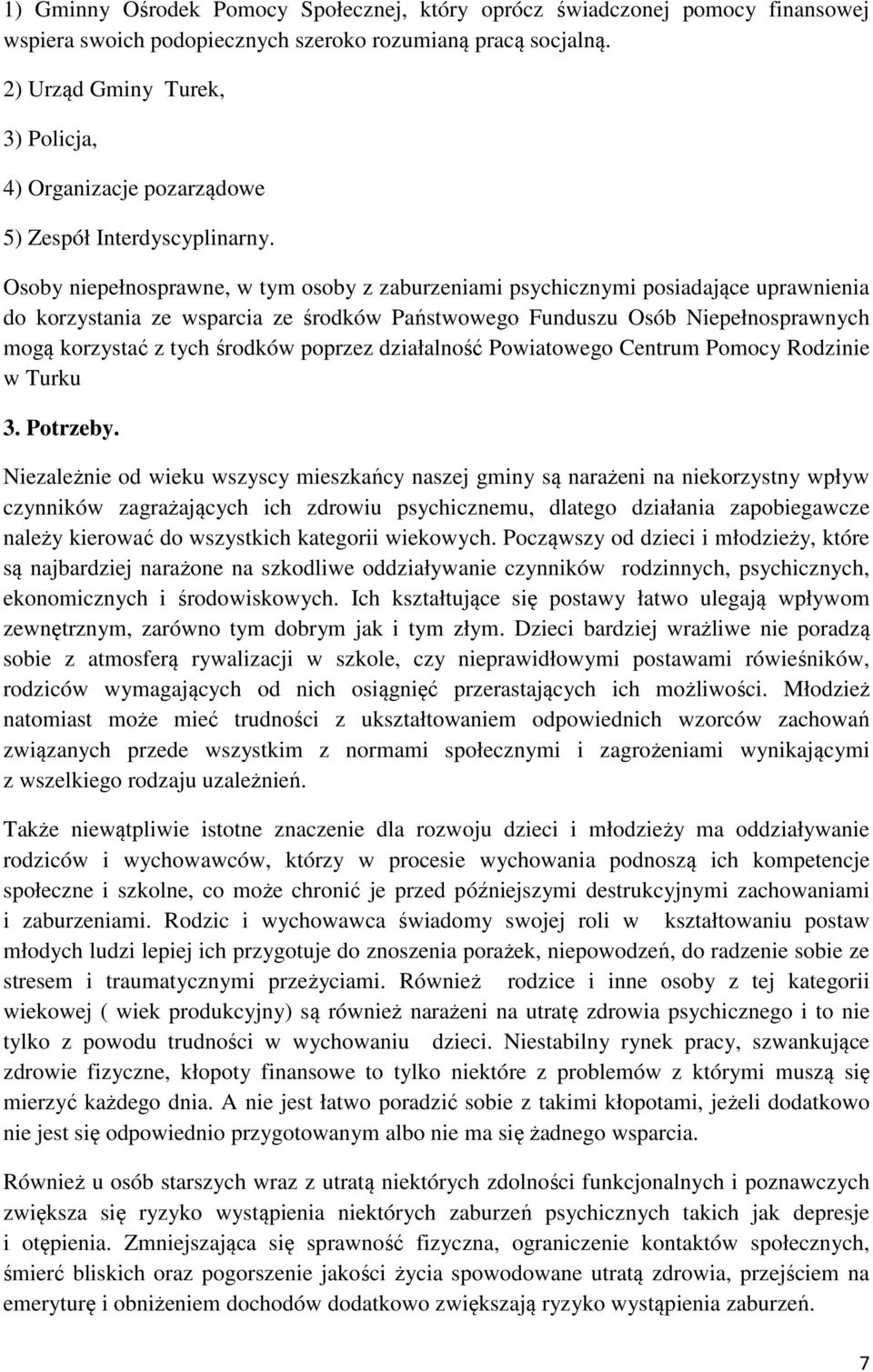 Osoby niepełnosprawne, w tym osoby z zaburzeniami psychicznymi posiadające uprawnienia do korzystania ze wsparcia ze środków Państwowego Funduszu Osób Niepełnosprawnych mogą korzystać z tych środków