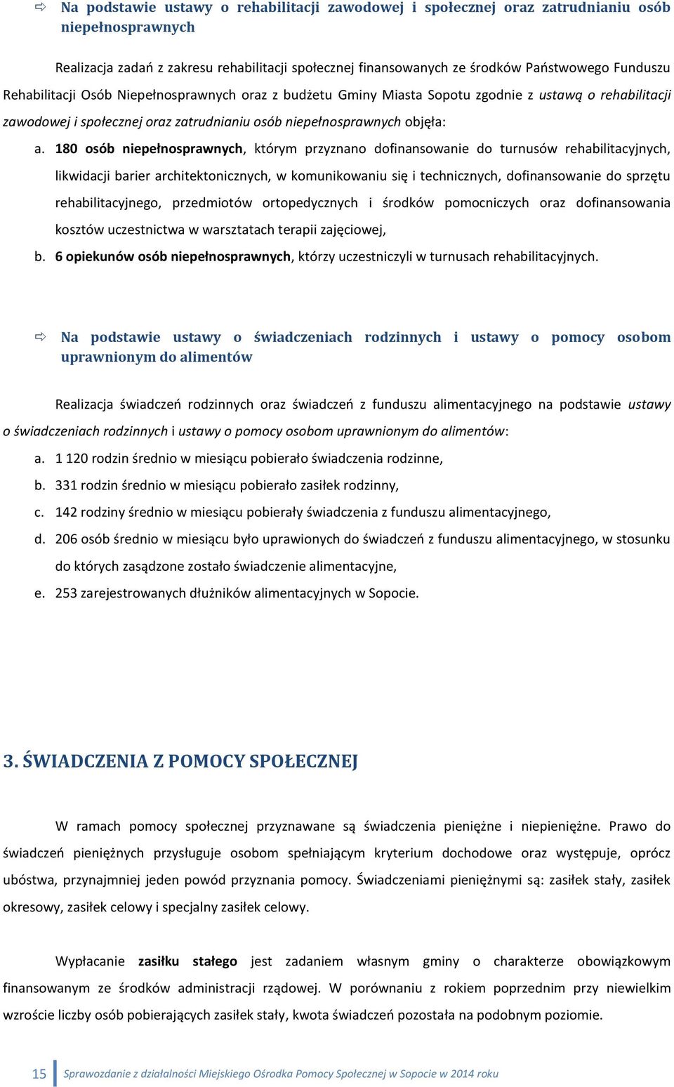 180 osób niepełnosprawnych, którym przyznano dofinansowanie do turnusów rehabilitacyjnych, likwidacji barier architektonicznych, w komunikowaniu się i technicznych, dofinansowanie do sprzętu