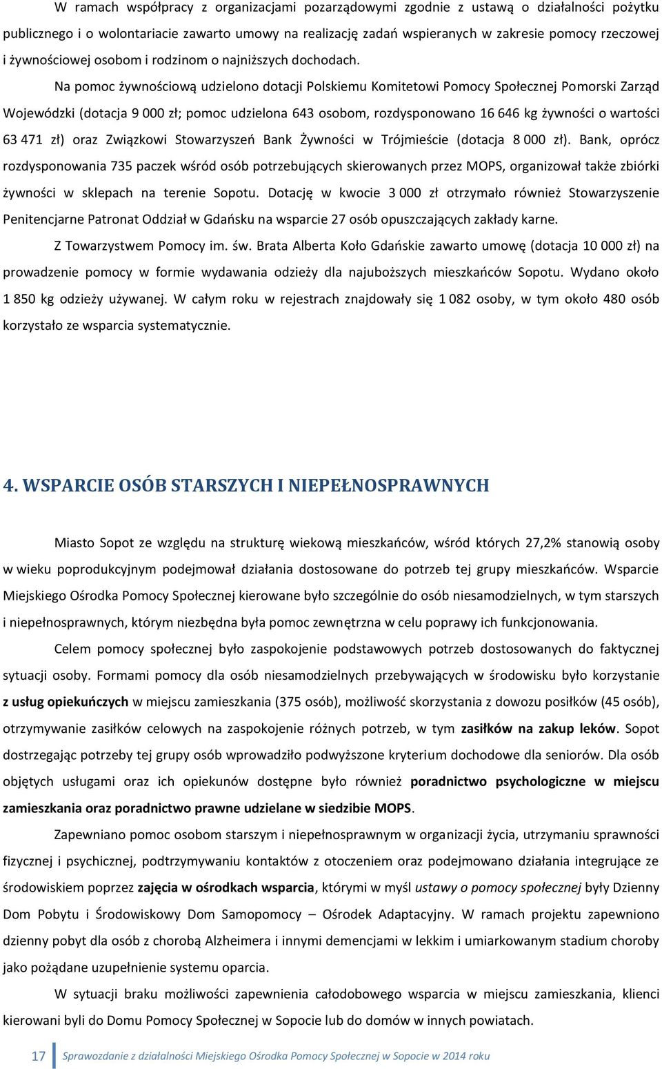Na pomoc żywnościową udzielono dotacji Polskiemu Komitetowi Pomocy Społecznej Pomorski Zarząd Wojewódzki (dotacja 9 000 zł; pomoc udzielona 643 osobom, rozdysponowano 16 646 kg żywności o wartości 63