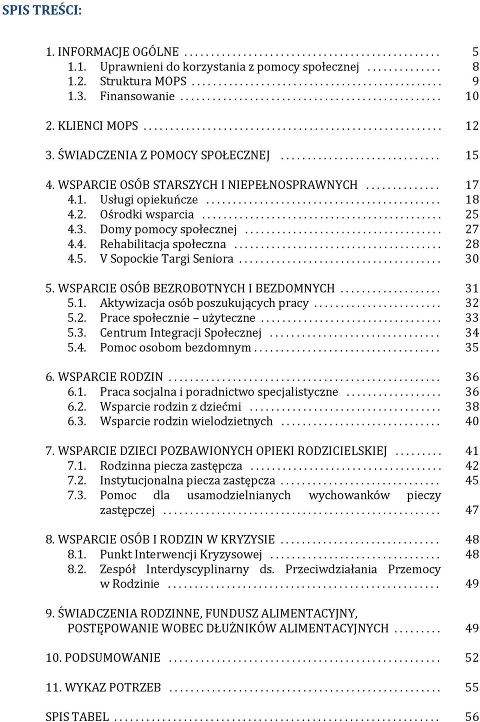 WSPARCIE OSÓB STARSZYCH I NIEPEŁNOSPRAWNYCH.............. 17 4.1. Usługi opiekuńcze............................................ 18 4.2. Ośrodki wsparcia............................................. 25 4.