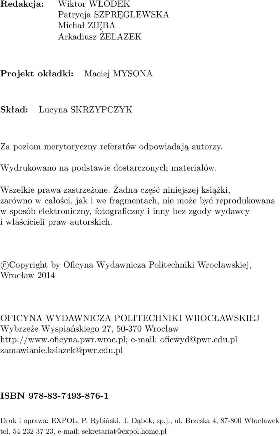 Żadna część niniejszej książki, zarówno w całości, jak i we fragmentach, nie może być reprodukowana w sposób elektroniczny, fotograficzny i inny bez zgody wydawcy i właścicieli praw autorskich.