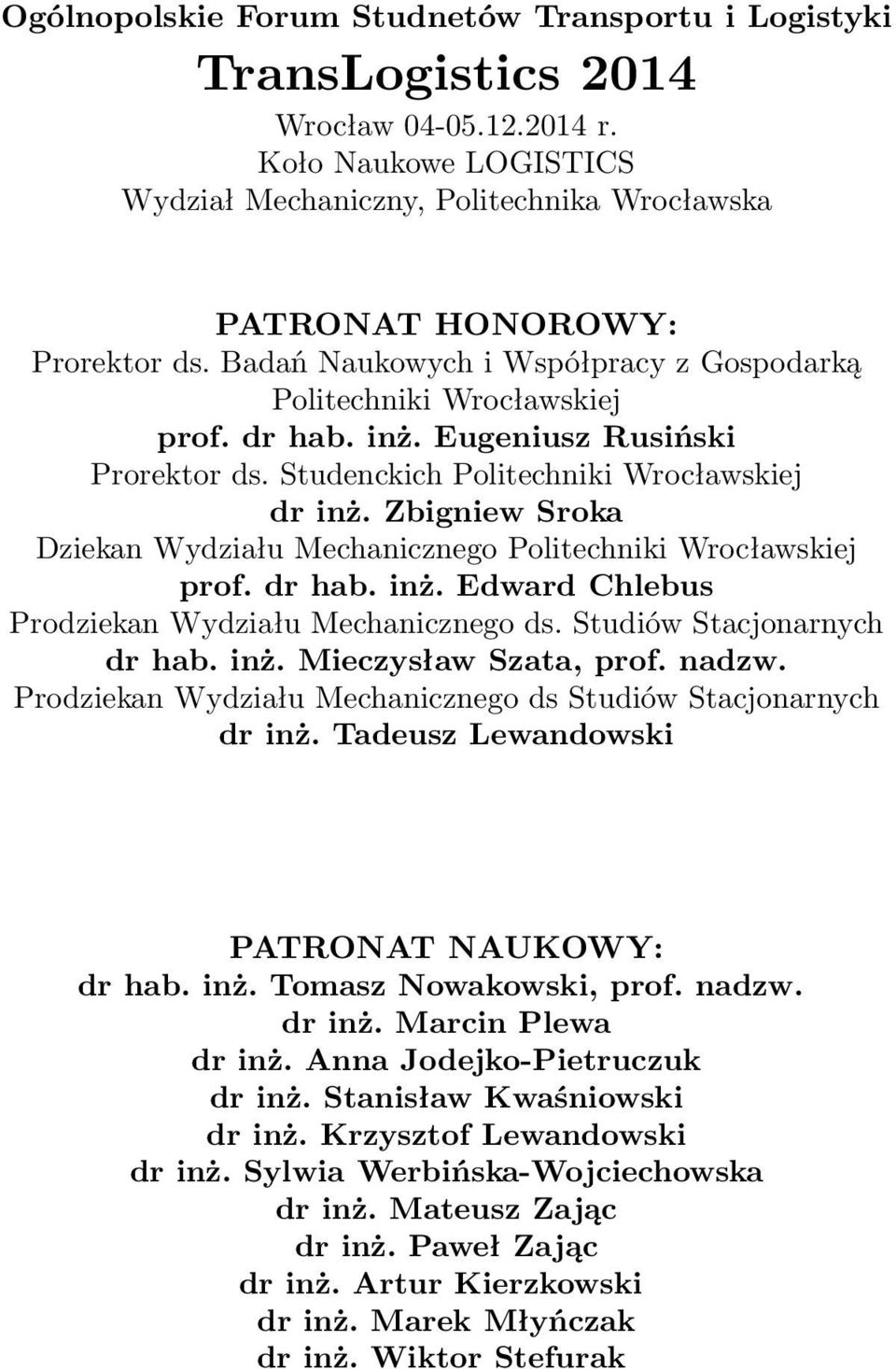 Zbigniew Sroka Dziekan Wydziału Mechanicznego Politechniki Wrocławskiej prof. dr hab. inż. Edward Chlebus Prodziekan Wydziału Mechanicznego ds. Studiów Stacjonarnych dr hab. inż. Mieczysław Szata, prof.