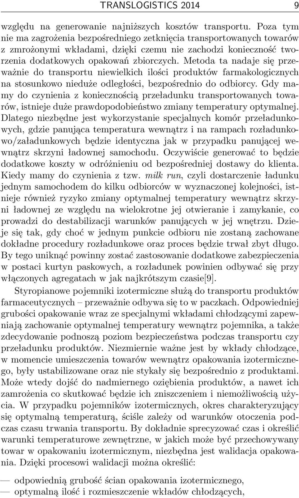 Metoda ta nadaje się przeważnie do transportu niewielkich ilości produktów farmakologicznych na stosunkowo nieduże odległości, bezpośrednio do odbiorcy.