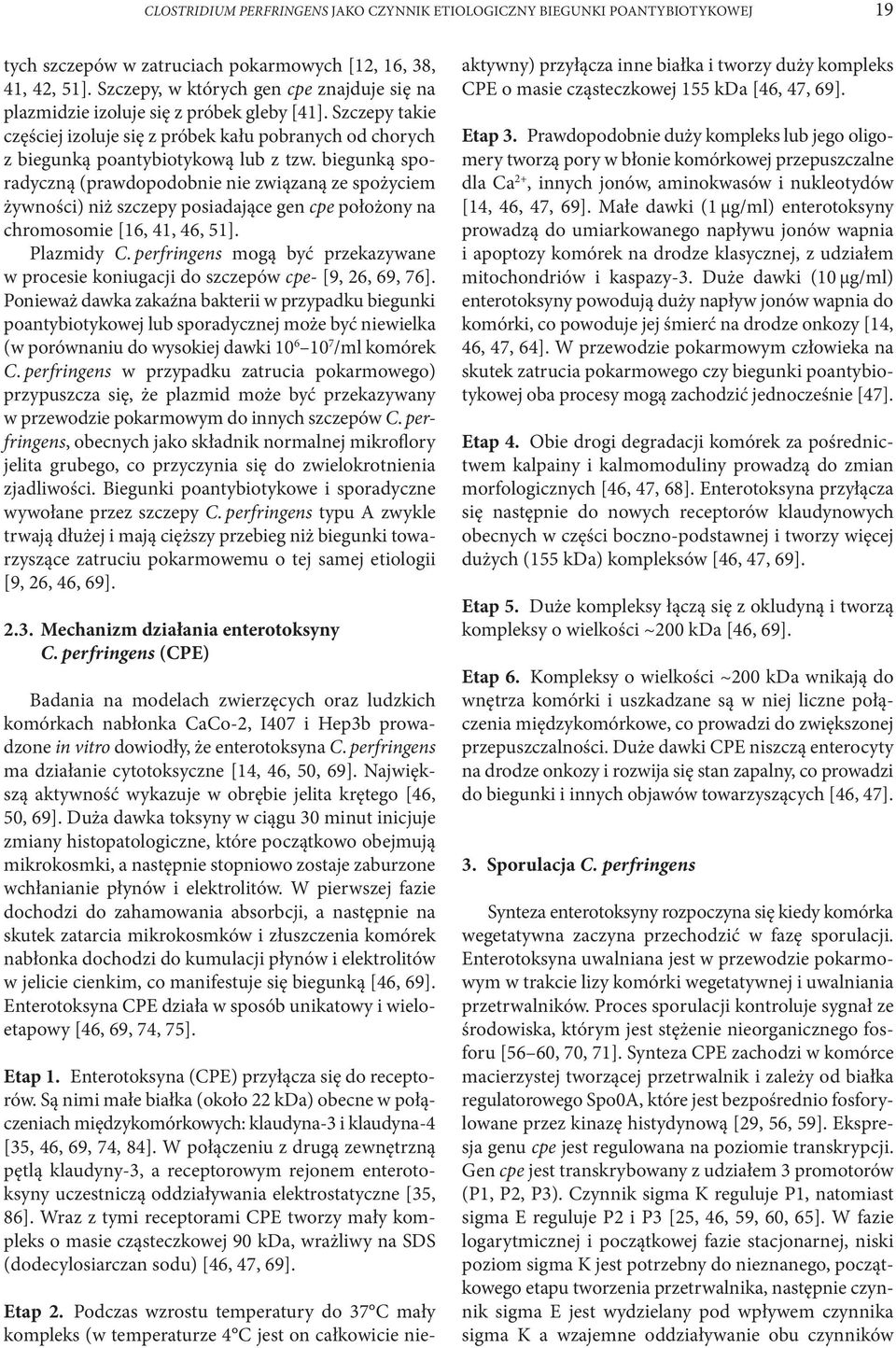 biegunką sporadyczną (prawdopodobnie nie związaną ze spożyciem żywności) niż szczepy posiadające gen cpe położony na chromosomie [16, 41, 46, 51]. Plazmidy C.