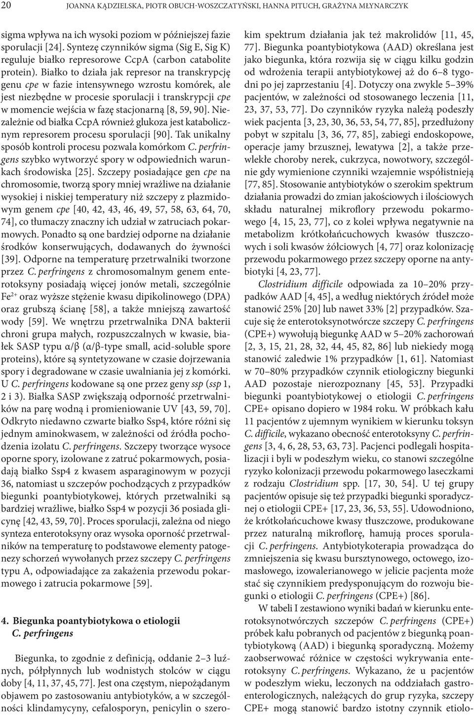 Białko to działa jak represor na transkrypcję genu cpe w fazie intensywnego wzrostu komórek, ale jest niezbędne w procesie sporulacji i transkrypcji cpe w momencie wejścia w fazę stacjonarną [8, 59,