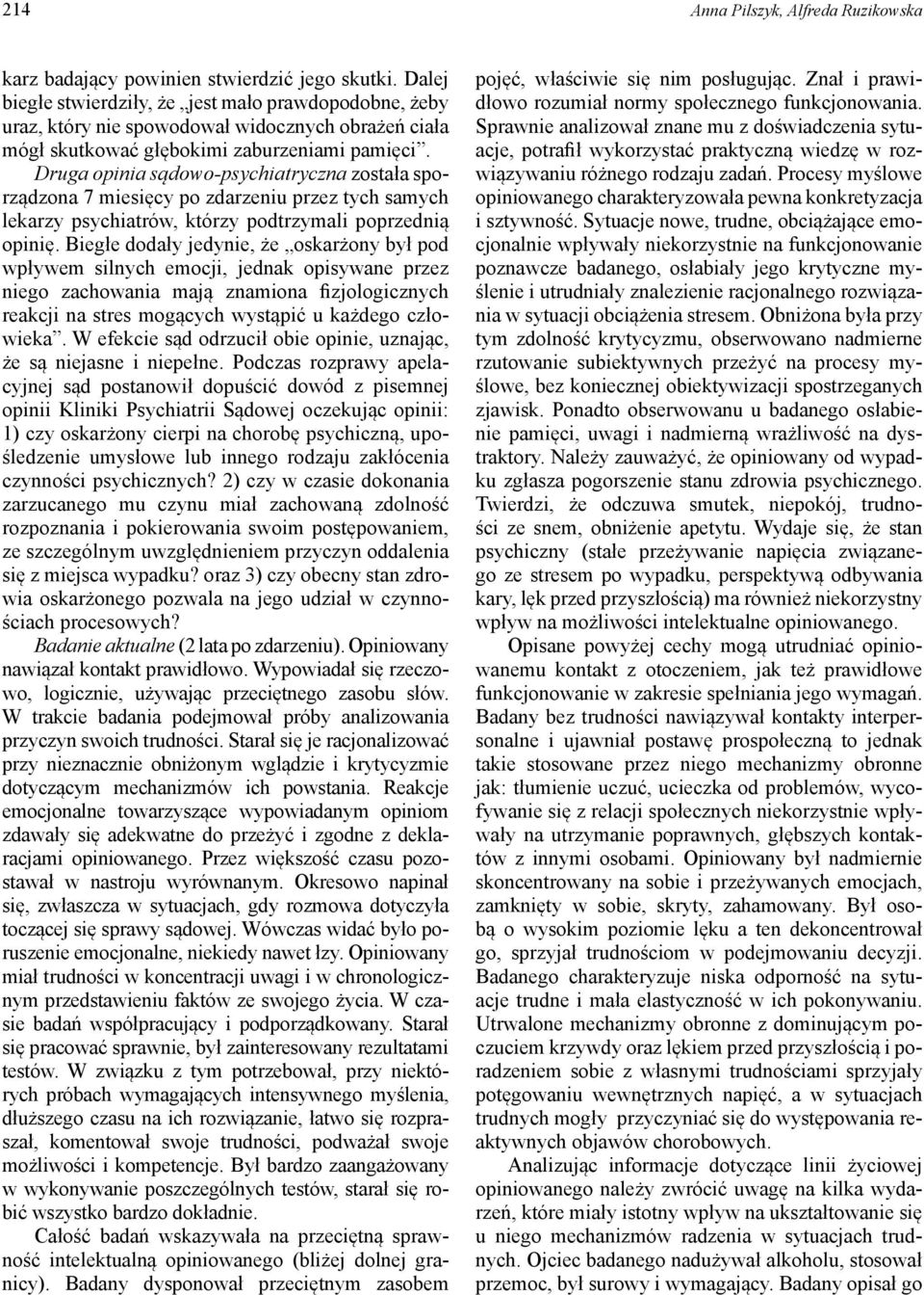 Druga opinia sądowo-psychiatryczna została sporządzona 7 miesięcy po zdarzeniu przez tych samych lekarzy psychiatrów, którzy podtrzymali poprzednią opinię.