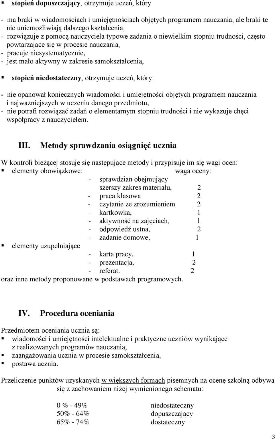 niedostateczny, otrzymuje uczeń, który: - nie opanował koniecznych wiadomości i umiejętności objętych programem nauczania i najważniejszych w uczeniu danego przedmiotu, - nie potrafi rozwiązać zadań