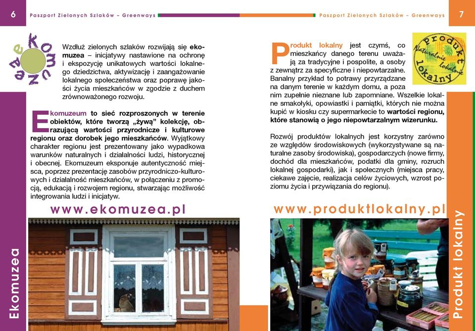 E komuzeum to sieć rozproszonych w terenie obiektów, które tworzą żywą kolekcję, obrazującą wartości przyrodnicze i kulturowe regionu oraz dorobek jego mieszkańców.