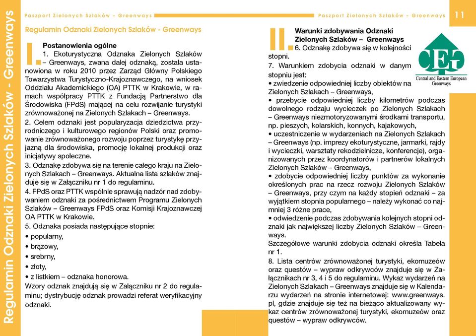 Akademickiego (OA) PTTK w Krakowie, w ramach współpracy PTTK z Fundacją Partnerstwo dla Środowiska (FPdS) mającej na celu rozwijanie turystyki zrównoważonej na Zielonych Szlakach Greenways. 2.