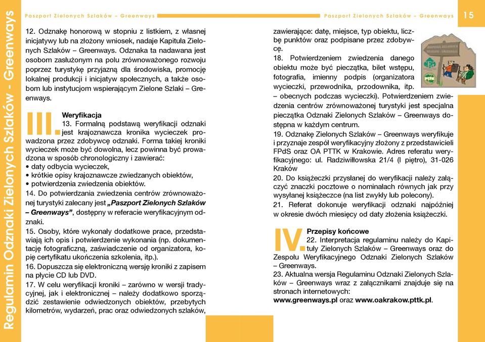 Odznaka ta nadawana jest osobom zasłużonym na polu zrównoważonego rozwoju poprzez turystykę przyjazną dla środowiska, promocję lokalnej produkcji i inicjatyw społecznych, a także osobom lub