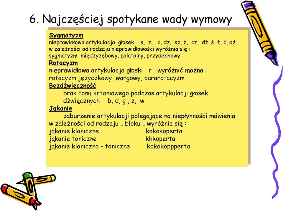 języczkowy,wargowy, pararotacyzm Bezdźwięczność brak tonu krtaniowego podczas artykulacji głosek dźwięcznych b, d, g, z, w Jąkanie zaburzenie artykulacji