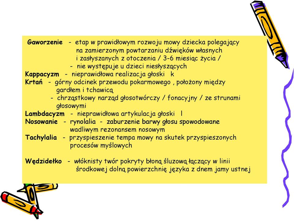 fonacyjny / ze strunami głosowymi Lambdacyzm - nieprawidłowa artykulacja głoski l Nosowanie - rynolalia - zaburzenie barwy głosu spowodowane wadliwym rezonansem nosowym Tachylalia -