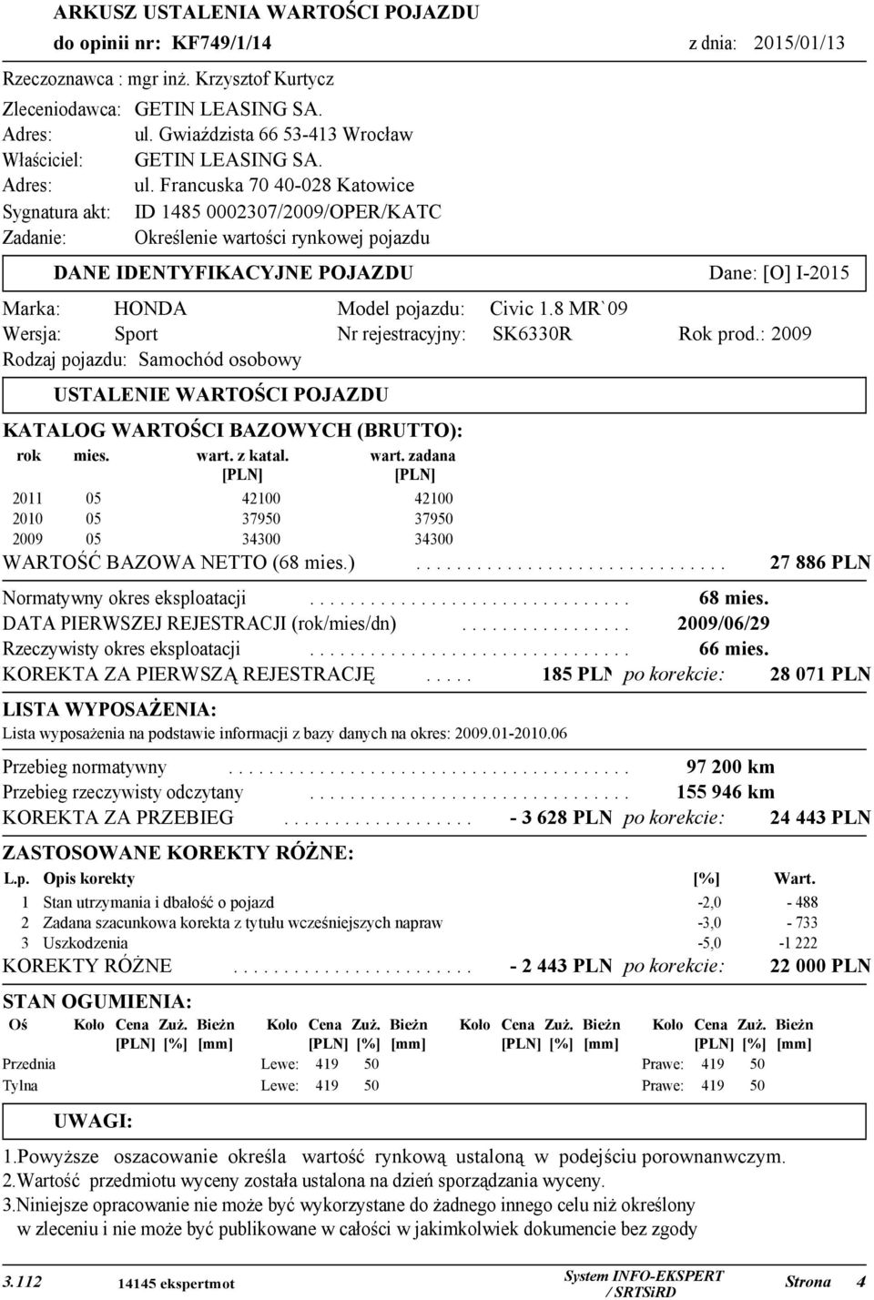 8 MR`09 Wersja: Sport Nr rejestracyjny: SK6330R Rok prod.: 2009 Rodzaj pojazdu: Samochód osobowy USTALENIE WARTOŚCI POJAZDU KATALOG WARTOŚCI BAZOWYCH (BRUTTO): rok mies. wart. z katal. [PLN] wart.