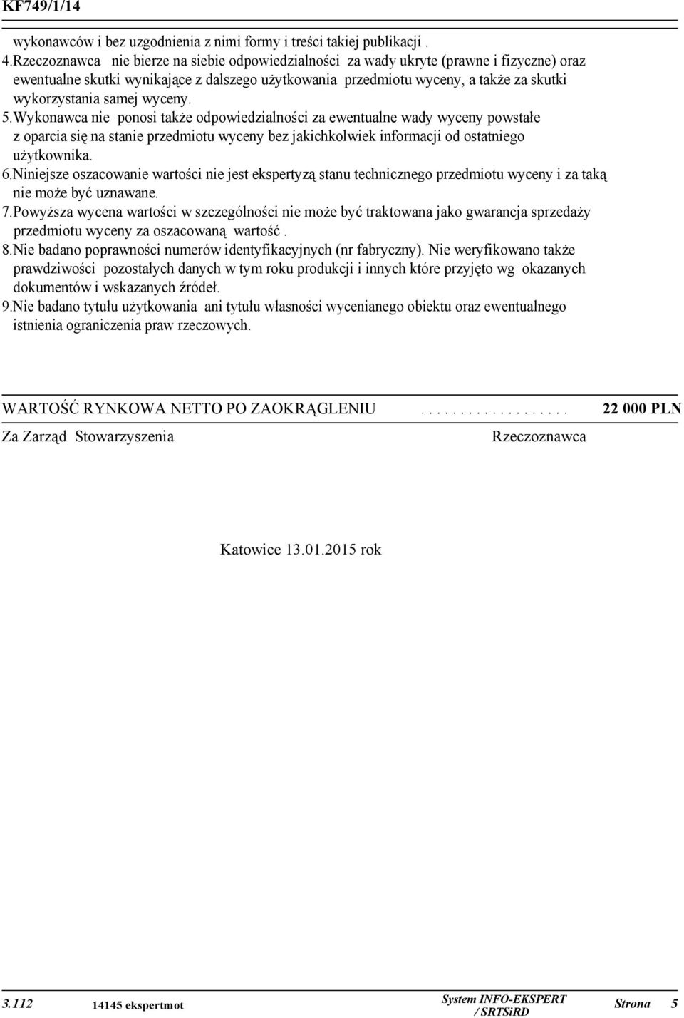 samej wyceny. 5.Wykonawca nie ponosi także odpowiedzialności za ewentualne wady wyceny powstałe z oparcia się na stanie przedmiotu wyceny bez jakichkolwiek informacji od ostatniego użytkownika. 6.