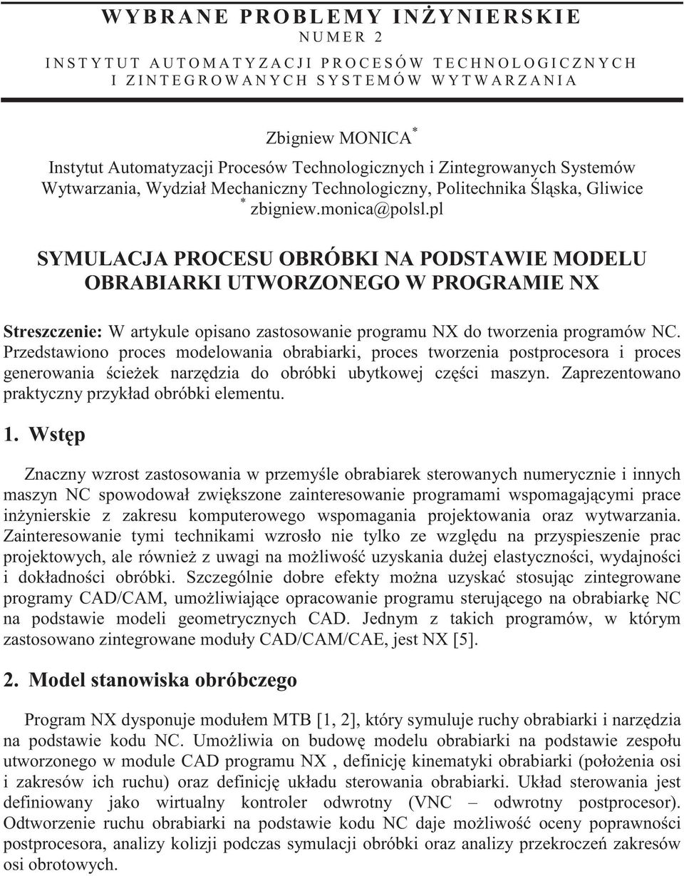 zbigniew.monica@polsl.pl SYMULACJA PROCESU OBRÓBKI NA PODSTAWIE MODELU OBRABIARKI UTWORZONEGO W PROGRAMIE NX Streszczenie: W artykule opisano zastosowanie programu NX do tworzenia programów NC.