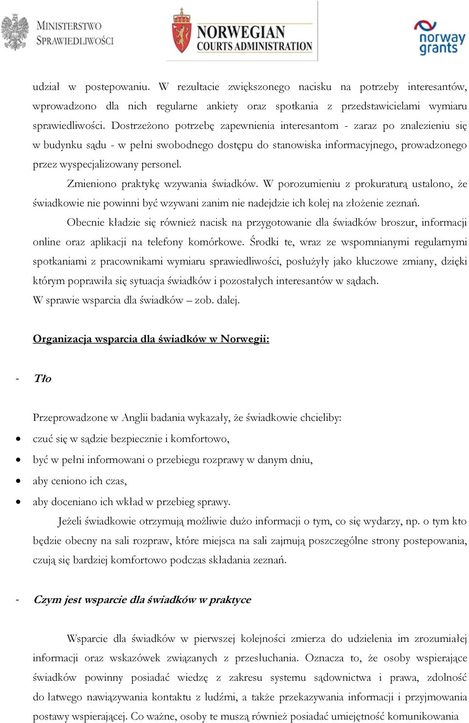 Zmieniono praktykę wzywania świadków. W porozumieniu z prokuraturą ustalono, że świadkowie nie powinni być wzywani zanim nie nadejdzie ich kolej na złożenie zeznań.