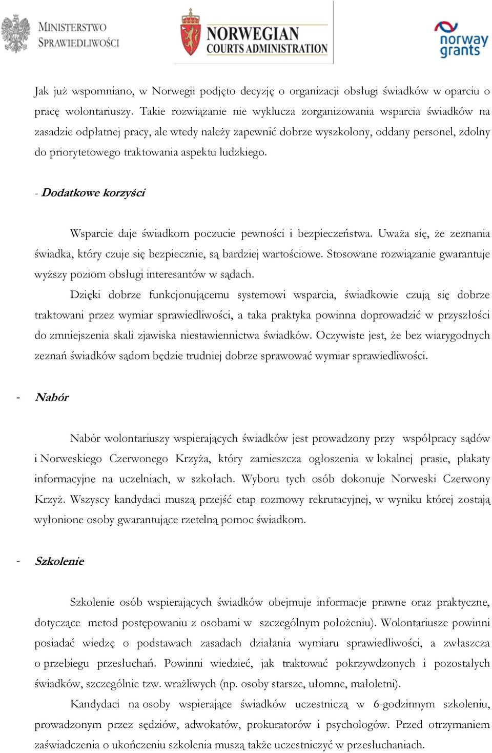 ludzkiego. - Dodatkowe korzyści Wsparcie daje świadkom poczucie pewności i bezpieczeństwa. Uważa się, że zeznania świadka, który czuje się bezpiecznie, są bardziej wartościowe.