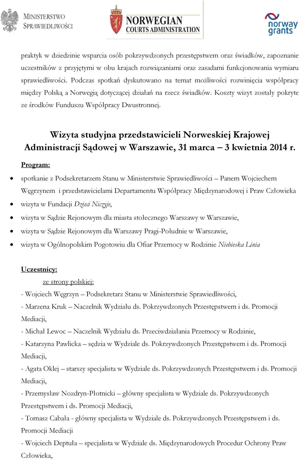 Koszty wizyt zostały pokryte ze środków Funduszu Współpracy Dwustronnej. Wizyta studyjna przedstawicieli Norweskiej Krajowej Administracji Sądowej w Warszawie, 31 marca 3 kwietnia 2014 r.