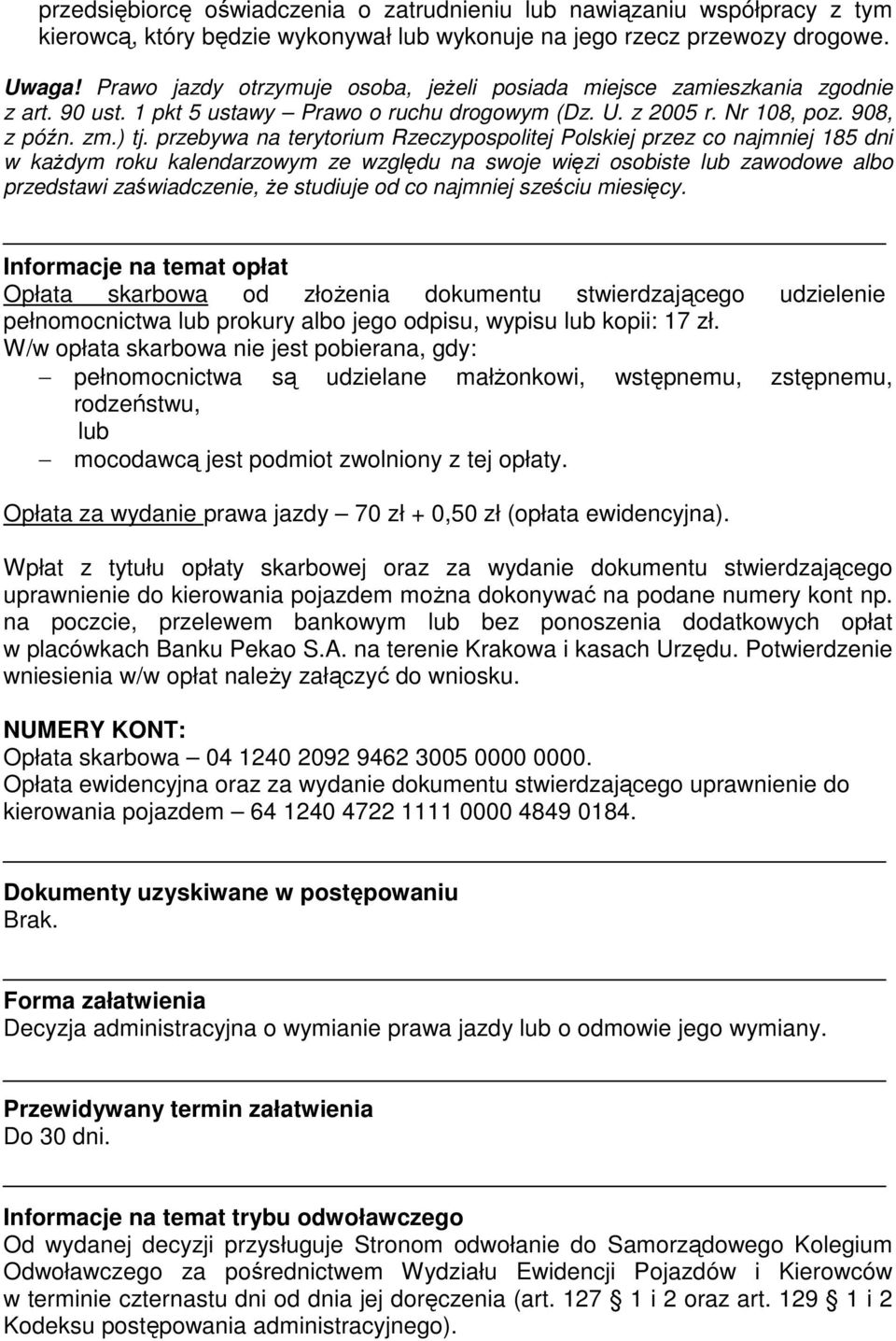 przebywa na terytorium Rzeczypospolitej Polskiej przez co najmniej 185 dni w kaŝdym roku kalendarzowym ze względu na swoje więzi osobiste lub zawodowe albo przedstawi zaświadczenie, Ŝe studiuje od co