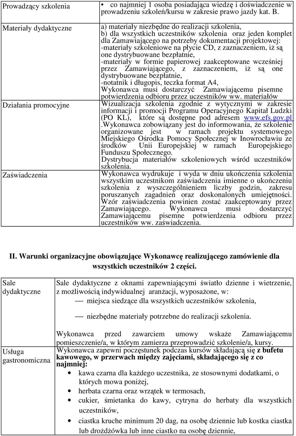 dokumentacji projektowej: -materiały szkoleniowe na płycie CD, z zaznaczeniem, iż są one dystrybuowane bezpłatnie, -materiały w formie papierowej zaakceptowane wcześniej przez Zamawiającego, z