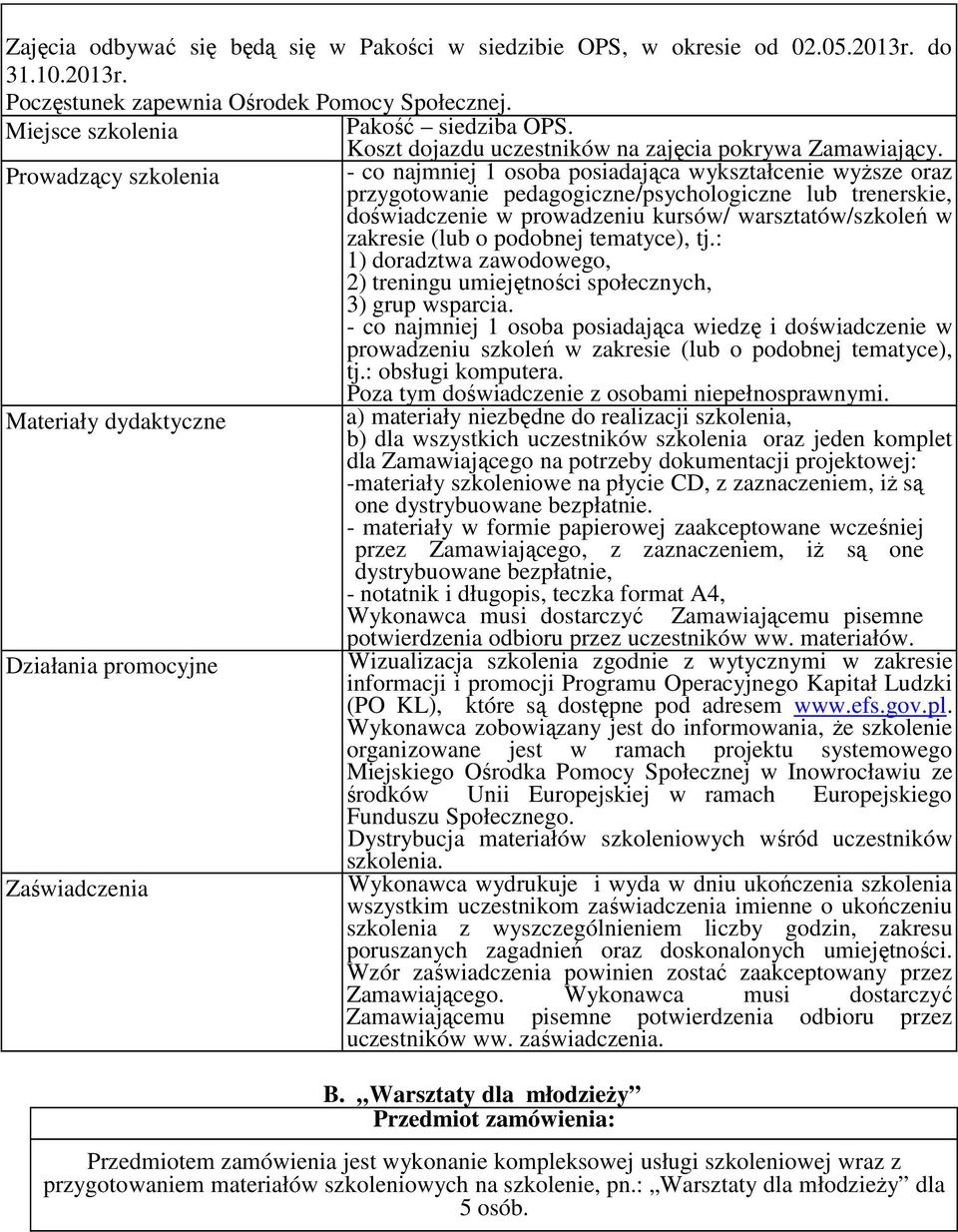 Prowadzący szkolenia - co najmniej 1 osoba posiadająca wykształcenie wyższe oraz przygotowanie pedagogiczne/psychologiczne lub trenerskie, doświadczenie w prowadzeniu kursów/ warsztatów/szkoleń w