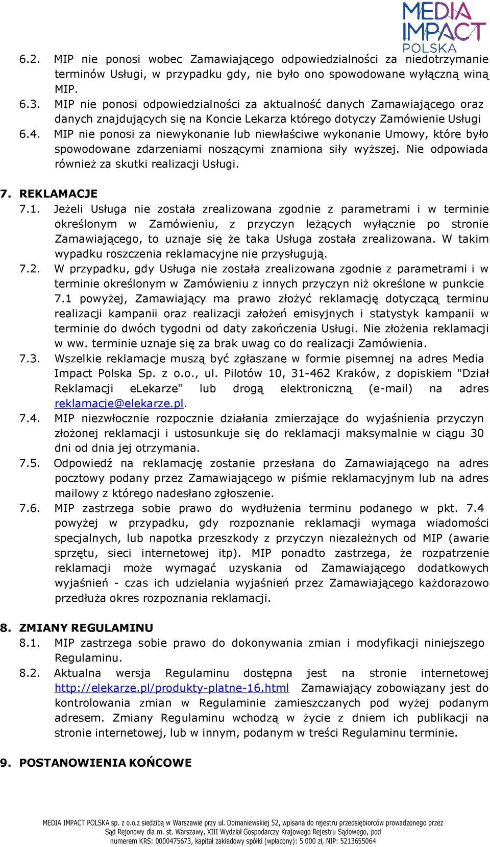 MIP nie ponosi za niewykonanie lub niewłaściwe wykonanie Umowy, które było spowodowane zdarzeniami noszącymi znamiona siły wyższej. Nie odpowiada również za skutki realizacji Usługi. 7. REKLAMACJE 7.